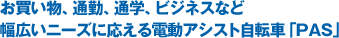 お買い物、通勤、通学、ビジネスなど幅広いニーズに応える電動アシスト自転車「PAS」